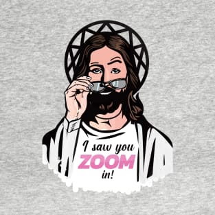 I saw you ZOOM in! T-Shirt